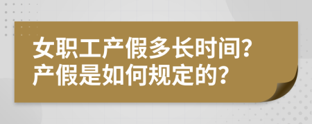 女职工产假多长时间？产假是如何规定的？