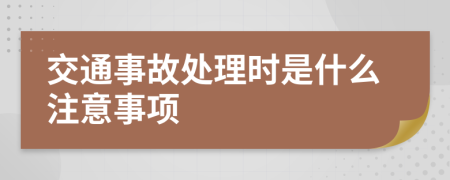 交通事故处理时是什么注意事项