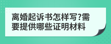 离婚起诉书怎样写?需要提供哪些证明材料