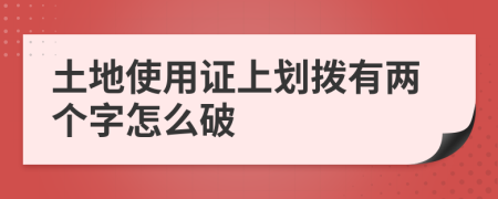 土地使用证上划拨有两个字怎么破