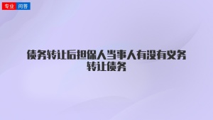 债务转让后担保人当事人有没有义务转让债务