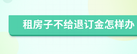 租房子不给退订金怎样办