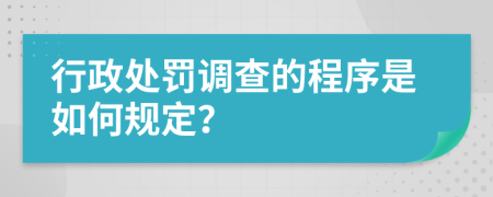 行政处罚调查的程序是如何规定？