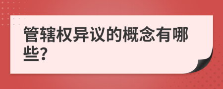 管辖权异议的概念有哪些？