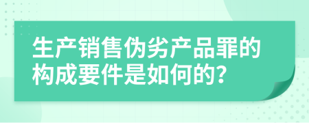 生产销售伪劣产品罪的构成要件是如何的？