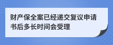 财产保全案已经递交复议申请书后多长时间会受理