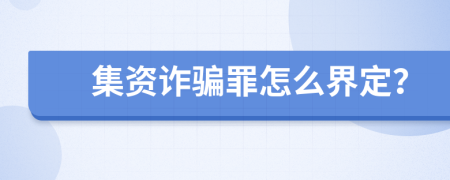 集资诈骗罪怎么界定？