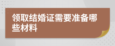 领取结婚证需要准备哪些材料