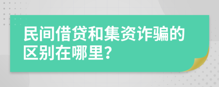 民间借贷和集资诈骗的区别在哪里？