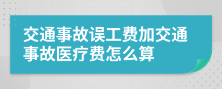 交通事故误工费加交通事故医疗费怎么算