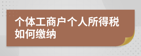 个体工商户个人所得税如何缴纳