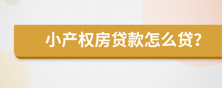 小产权房贷款怎么贷？