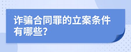 诈骗合同罪的立案条件有哪些？