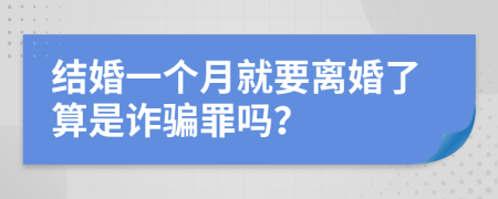 结婚一个月就要离婚了算是诈骗罪吗？