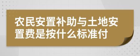 农民安置补助与土地安置费是按什么标准付