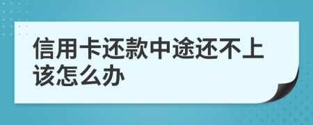 信用卡还款中途还不上该怎么办