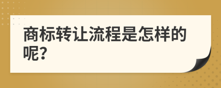 商标转让流程是怎样的呢？