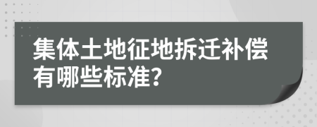 集体土地征地拆迁补偿有哪些标准？