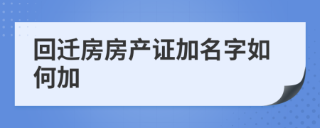 回迁房房产证加名字如何加