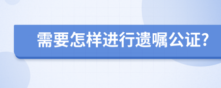 需要怎样进行遗嘱公证?