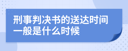 刑事判决书的送达时间一般是什么时候