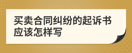 买卖合同纠纷的起诉书应该怎样写