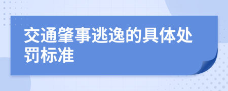 交通肇事逃逸的具体处罚标准