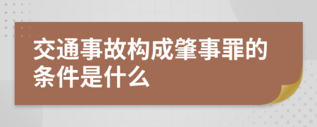 交通事故构成肇事罪的条件是什么