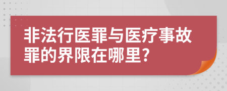 非法行医罪与医疗事故罪的界限在哪里?