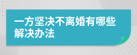 一方坚决不离婚有哪些解决办法