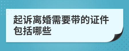 起诉离婚需要带的证件包括哪些