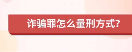 诈骗罪怎么量刑方式？