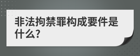 非法拘禁罪构成要件是什么?