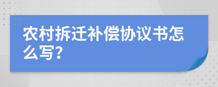 农村拆迁补偿协议书怎么写？