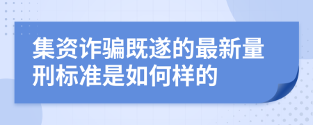 集资诈骗既遂的最新量刑标准是如何样的