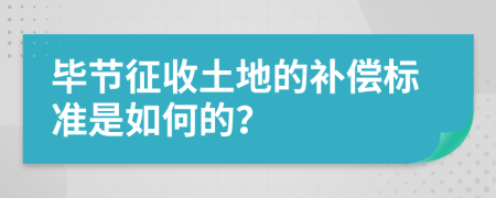 毕节征收土地的补偿标准是如何的？