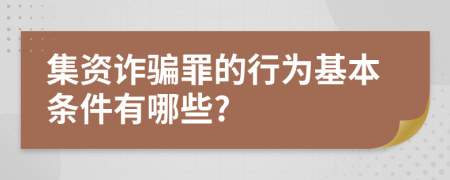 集资诈骗罪的行为基本条件有哪些?