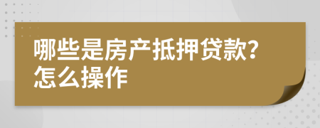 哪些是房产抵押贷款？怎么操作