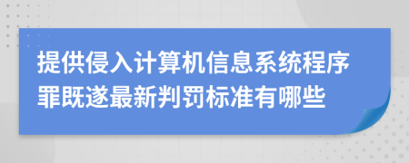 提供侵入计算机信息系统程序罪既遂最新判罚标准有哪些