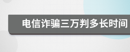 电信诈骗三万判多长时间