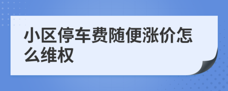 小区停车费随便涨价怎么维权