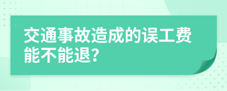 交通事故造成的误工费能不能退？