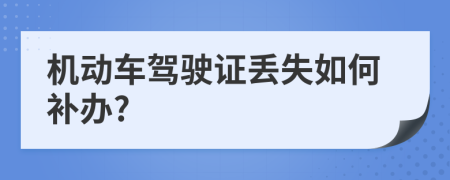 机动车驾驶证丢失如何补办?