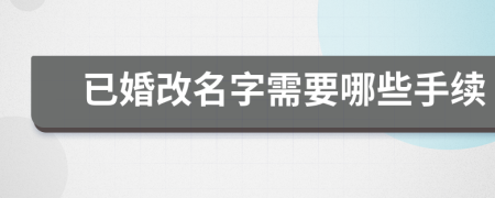 已婚改名字需要哪些手续