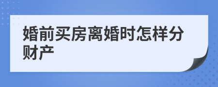 婚前买房离婚时怎样分财产