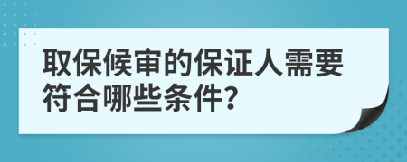 取保候审的保证人需要符合哪些条件？