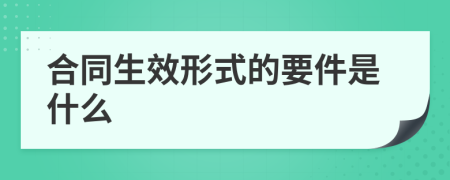 合同生效形式的要件是什么