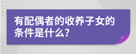 有配偶者的收养子女的条件是什么？