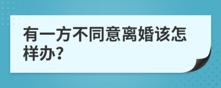 有一方不同意离婚该怎样办？