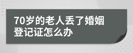 70岁的老人丢了婚姻登记证怎么办